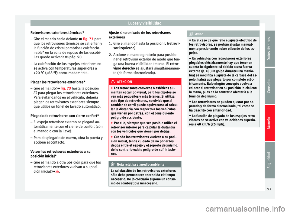 Seat Altea 2013 Manual de instrucciones (in Spanish) Luces y visibilidad
Retrovisores exteriores térmicos* – Gire el mando hacia delante ››› fig. 73 para
que los retrovisores térmicos se calienten y
la función de cristal parabrisas calefacc Seat Altea 2013 Manual de instrucciones (in Spanish) Luces y visibilidad
Retrovisores exteriores térmicos* – Gire el mando hacia delante ››› fig. 73 para
que los retrovisores térmicos se calienten y
la función de cristal parabrisas calefacc
