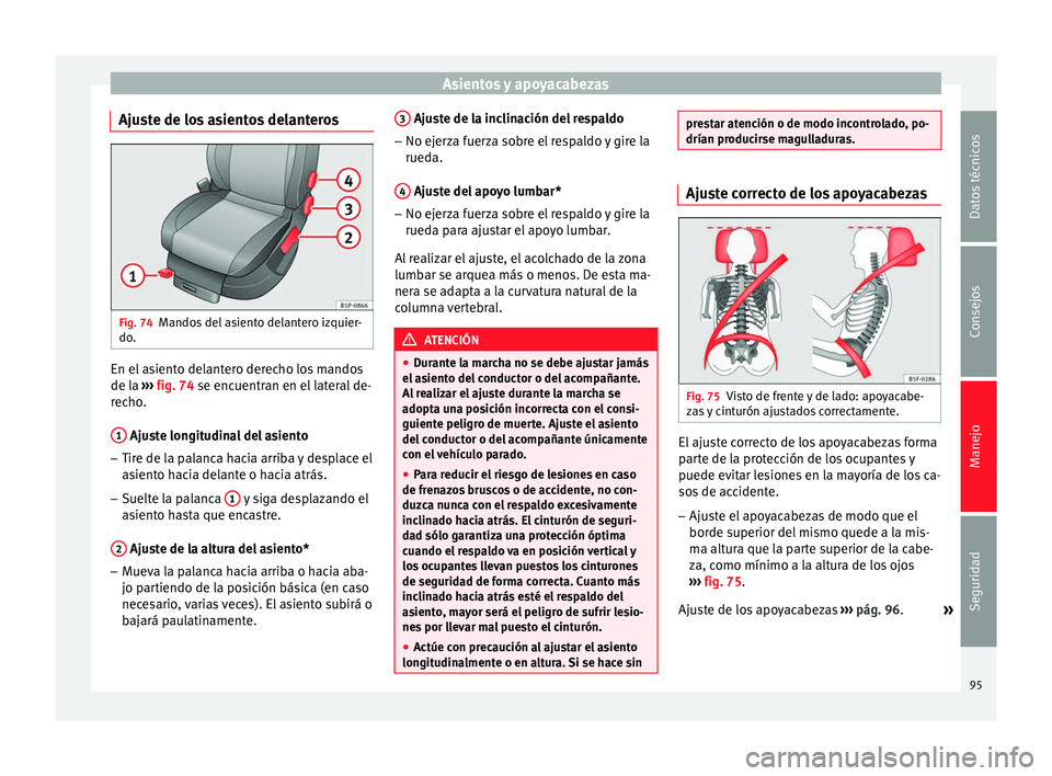 Seat Altea 2013 Manual de instrucciones (in Spanish) Asientos y apoyacabezas
Ajuste de los asientos delanteros Fig. 74
Mandos del asiento delantero izquier-
do. En el asiento delantero derecho los mandos
de la
››› fig. 74 se encuentran en el lat Seat Altea 2013 Manual de instrucciones (in Spanish) Asientos y apoyacabezas
Ajuste de los asientos delanteros Fig. 74
Mandos del asiento delantero izquier-
do. En el asiento delantero derecho los mandos
de la
››› fig. 74 se encuentran en el lat