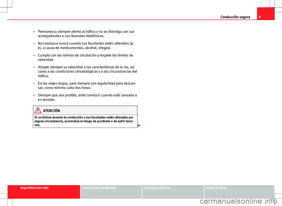 Seat Altea 2012 Manual de instrucciones (in Spanish) 9
Conducción segura
– Permanezca siempre atento al tráfico y no se distraiga con sus
acompañantes o con llamadas telefónicas.
– No conduzca nunca cuando sus facultades estén alteradas (p.
ej. Seat Altea 2012 Manual de instrucciones (in Spanish) 9
Conducción segura
– Permanezca siempre atento al tráfico y no se distraiga con sus
acompañantes o con llamadas telefónicas.
– No conduzca nunca cuando sus facultades estén alteradas (p.
ej.