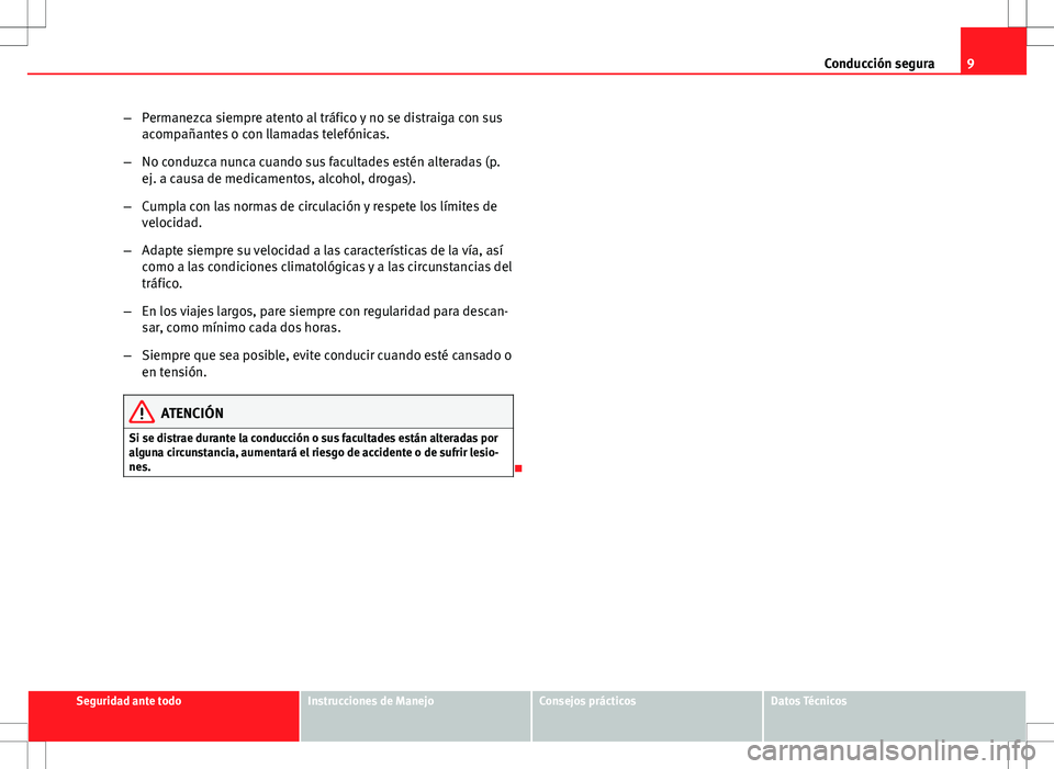 Seat Altea 2008  Manual de instrucciones (in Spanish) 9
Conducción segura
– Permanezca siempre atento al tráfico y no se distraiga con sus
acompañantes o con llamadas telefónicas.
– No conduzca nunca cuando sus facultades estén alteradas (p.
ej.