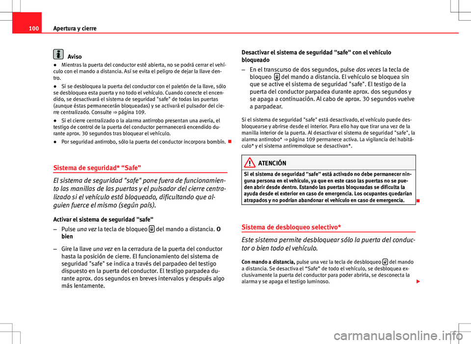 Seat Altea 2012 Manual de instrucciones (in Spanish) 100Apertura y cierre
Aviso
● Mientras la puerta del conductor esté abierta, no se podrá cerrar el vehí-
culo con el mando a distancia. Así se evita el peligro de dejar la llave den-
tro.
● Si Seat Altea 2012 Manual de instrucciones (in Spanish) 100Apertura y cierre
Aviso
● Mientras la puerta del conductor esté abierta, no se podrá cerrar el vehí-
culo con el mando a distancia. Así se evita el peligro de dejar la llave den-
tro.
● Si