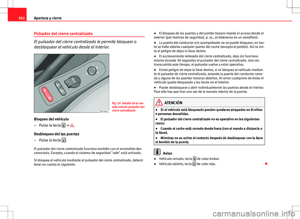 Seat Altea 2012 Manual de instrucciones (in Spanish) 102Apertura y cierre
Pulsador del cierre centralizado
El pulsador del cierre centralizado le permite bloquear o
desbloquear el vehículo desde el interior.
Fig. 59 Detalle de la con-
sola central: pul Seat Altea 2012 Manual de instrucciones (in Spanish) 102Apertura y cierre
Pulsador del cierre centralizado
El pulsador del cierre centralizado le permite bloquear o
desbloquear el vehículo desde el interior.
Fig. 59 Detalle de la con-
sola central: pul