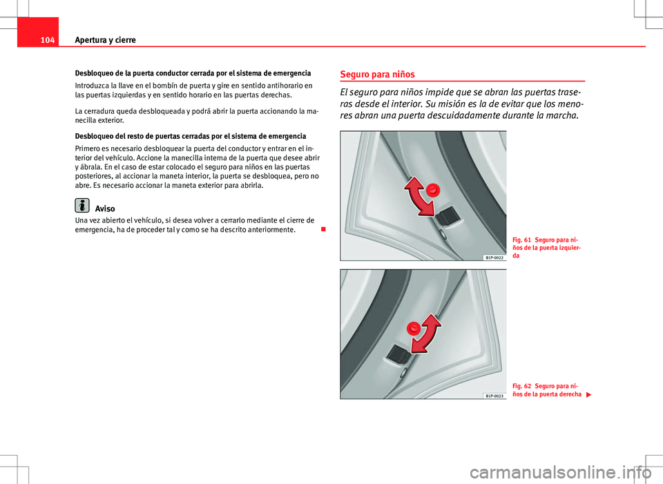 Seat Altea 2012 Manual de instrucciones (in Spanish) 104Apertura y cierre
Desbloqueo de la puerta conductor cerrada por el sistema de emergencia
Introduzca la llave en el bombín de puerta y gire en sentido antihorario en
las puertas izquierdas y en sen Seat Altea 2012 Manual de instrucciones (in Spanish) 104Apertura y cierre
Desbloqueo de la puerta conductor cerrada por el sistema de emergencia
Introduzca la llave en el bombín de puerta y gire en sentido antihorario en
las puertas izquierdas y en sen