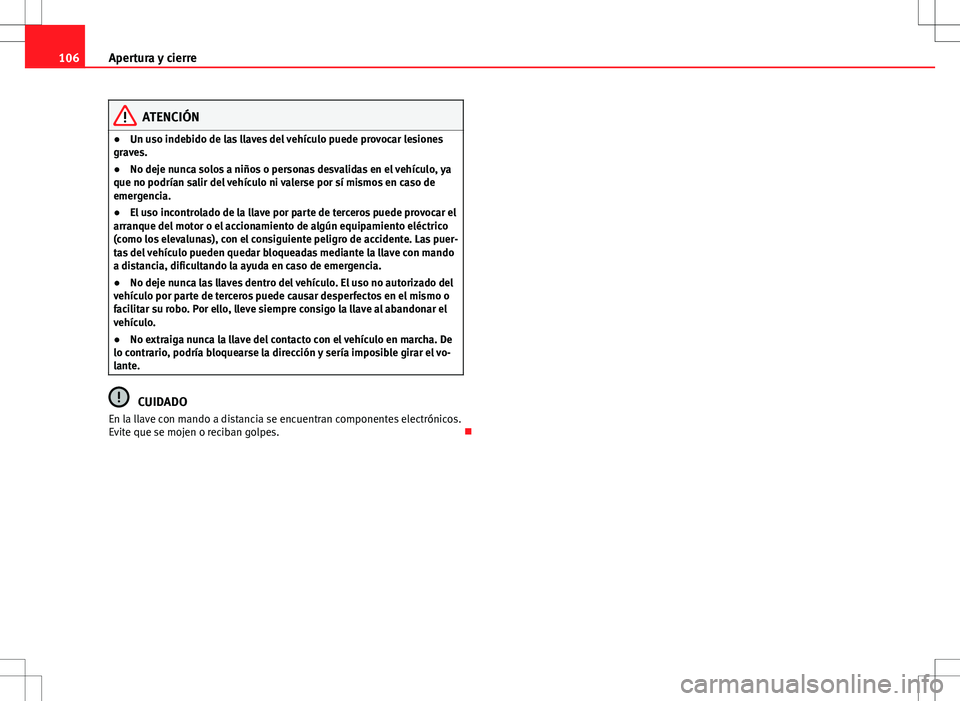 Seat Altea 2012 Manual de instrucciones (in Spanish) 106Apertura y cierre
ATENCIÓN
● Un uso indebido de las llaves del vehículo puede provocar lesiones
graves.
● No deje nunca solos a niños o personas desvalidas en el vehículo, ya
que no podría Seat Altea 2012 Manual de instrucciones (in Spanish) 106Apertura y cierre
ATENCIÓN
● Un uso indebido de las llaves del vehículo puede provocar lesiones
graves.
● No deje nunca solos a niños o personas desvalidas en el vehículo, ya
que no podría