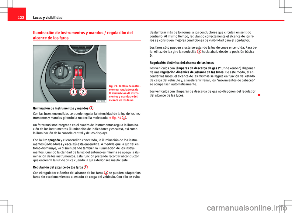 Seat Altea 2009 Manual de instrucciones (in Spanish) 122Luces y visibilidad
Iluminación de instrumentos y mandos / regulación del
alcance de los faros
Fig. 74 Tablero de instru-
mentos: reguladores de
la iluminación de instru-
mentos y mandos y del
a Seat Altea 2009 Manual de instrucciones (in Spanish) 122Luces y visibilidad
Iluminación de instrumentos y mandos / regulación del
alcance de los faros
Fig. 74 Tablero de instru-
mentos: reguladores de
la iluminación de instru-
mentos y mandos y del
a