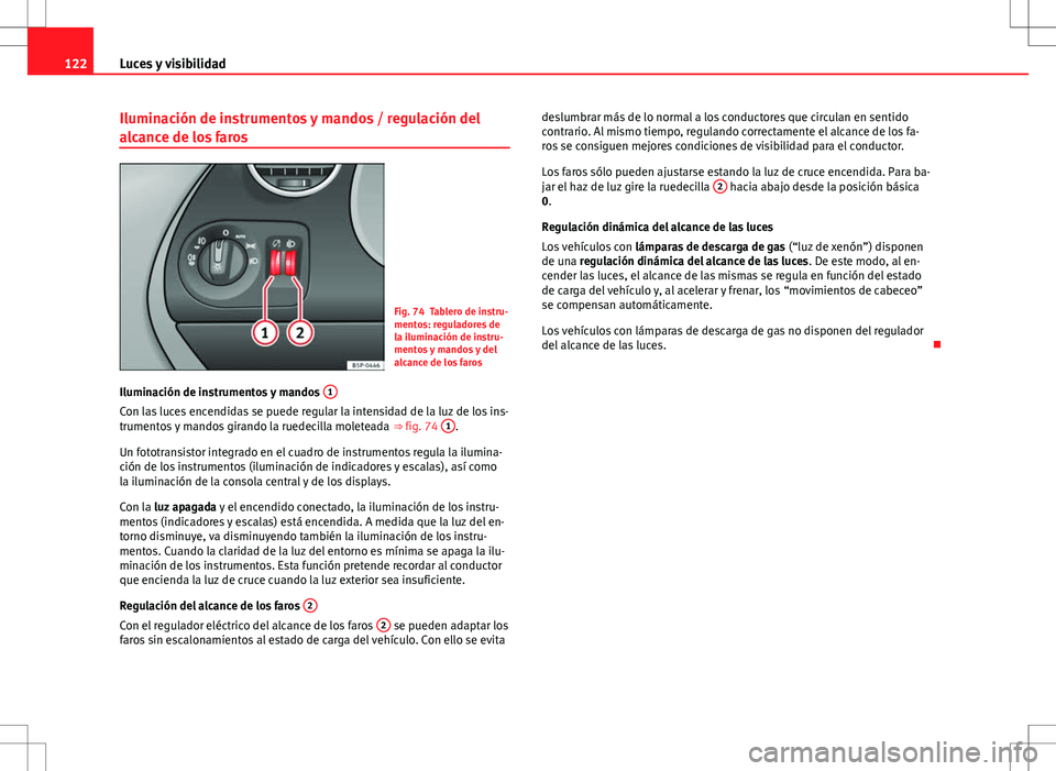 Seat Altea 2008  Manual de instrucciones (in Spanish) 122Luces y visibilidad
Iluminación de instrumentos y mandos / regulación del
alcance de los faros
Fig. 74 Tablero de instru-
mentos: reguladores de
la iluminación de instru-
mentos y mandos y del
a