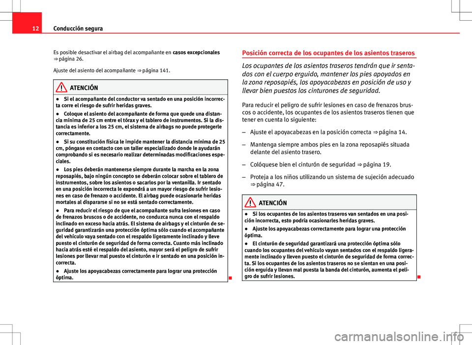 Seat Altea 2011  Manual de instrucciones (in Spanish) 12Conducción segura
Es posible desactivar el airbag del acompañante en  casos excepcionales
⇒ página 26.
Ajuste del asiento del acompañante  ⇒ página 141.
ATENCIÓN
● Si el acompañante