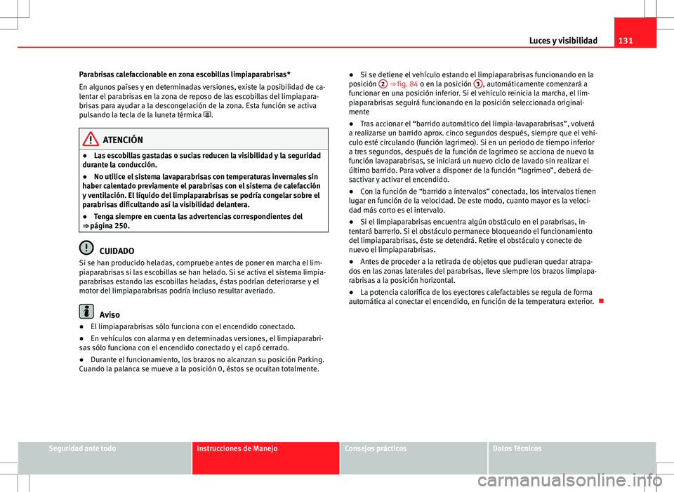 Seat Altea 2009 Manual de instrucciones (in Spanish) 131
Luces y visibilidad
Parabrisas calefaccionable en zona escobillas limpiaparabrisas*
En algunos países y en determinadas versiones, existe la posibilidad de ca-
lentar el parabrisas en la zona de Seat Altea 2009 Manual de instrucciones (in Spanish) 131
Luces y visibilidad
Parabrisas calefaccionable en zona escobillas limpiaparabrisas*
En algunos países y en determinadas versiones, existe la posibilidad de ca-
lentar el parabrisas en la zona de
