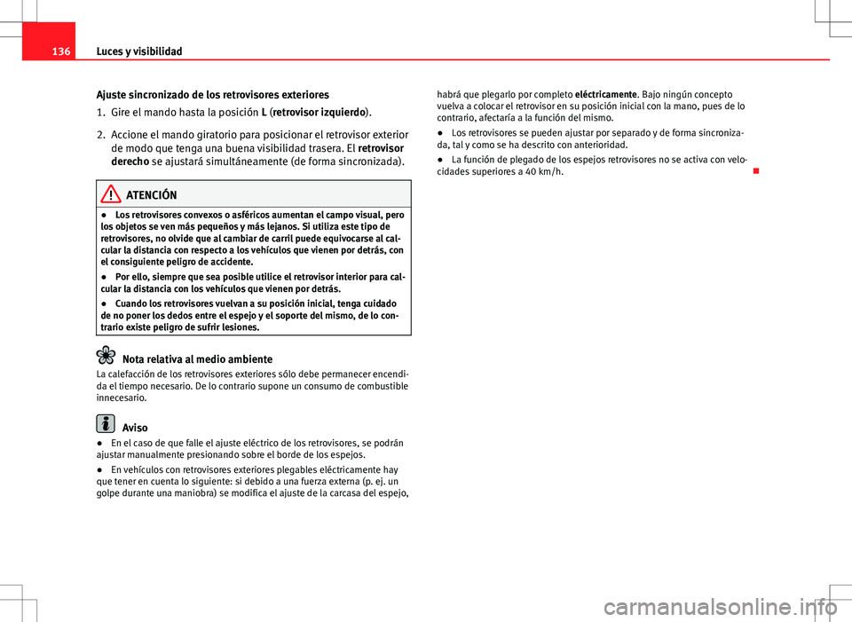 Seat Altea 2009 Manual de instrucciones (in Spanish) 136Luces y visibilidad
Ajuste sincronizado de los retrovisores exteriores
1. Gire el mando hasta la posición L (retrovisor izquierdo).
2. Accione el mando giratorio para posicionar el retrovisor ext Seat Altea 2009 Manual de instrucciones (in Spanish) 136Luces y visibilidad
Ajuste sincronizado de los retrovisores exteriores
1. Gire el mando hasta la posición L (retrovisor izquierdo).
2. Accione el mando giratorio para posicionar el retrovisor ext