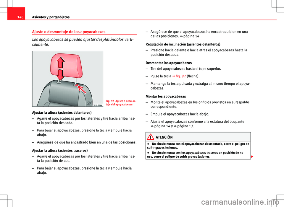 Seat Altea 2012 Manual de instrucciones (in Spanish) 140Asientos y portaobjetos
Ajuste o desmontaje de los apoyacabezas
Los apoyacabezas se pueden ajustar desplazándolos verti-
calmente.
Fig. 92 Ajuste o desmon-
taje del apoyacabezas
Ajustar la altura Seat Altea 2012 Manual de instrucciones (in Spanish) 140Asientos y portaobjetos
Ajuste o desmontaje de los apoyacabezas
Los apoyacabezas se pueden ajustar desplazándolos verti-
calmente.
Fig. 92 Ajuste o desmon-
taje del apoyacabezas
Ajustar la altura