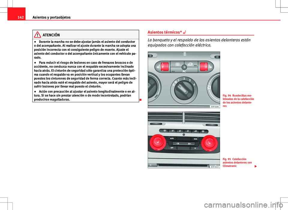 Seat Altea 2012 Manual de instrucciones (in Spanish) 142Asientos y portaobjetos
ATENCIÓN
● Durante la marcha no se debe ajustar jamás el asiento del conductor
o del acompañante. Al realizar el ajuste durante la marcha se adopta una
posición incorr Seat Altea 2012 Manual de instrucciones (in Spanish) 142Asientos y portaobjetos
ATENCIÓN
● Durante la marcha no se debe ajustar jamás el asiento del conductor
o del acompañante. Al realizar el ajuste durante la marcha se adopta una
posición incorr