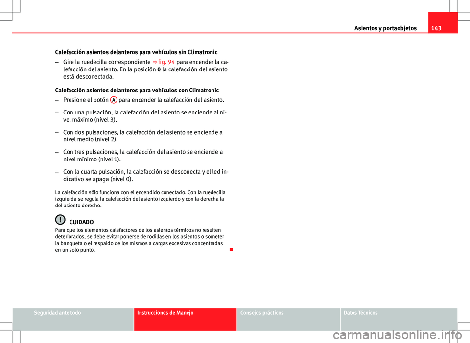 Seat Altea 2012 Manual de instrucciones (in Spanish) 143
Asientos y portaobjetos
Calefacción asientos delanteros para vehículos sin Climatronic
– Gire la ruedecilla correspondiente ⇒ fig. 94 para encender la ca-
lefacción del asiento. En la pos Seat Altea 2012 Manual de instrucciones (in Spanish) 143
Asientos y portaobjetos
Calefacción asientos delanteros para vehículos sin Climatronic
– Gire la ruedecilla correspondiente ⇒ fig. 94 para encender la ca-
lefacción del asiento. En la pos