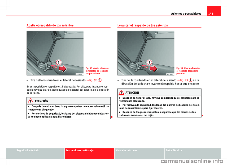 Seat Altea 2012 Manual de instrucciones (in Spanish) 145
Asientos y portaobjetos
Abatir el respaldo de los asientos
Fig. 98 Abatir o levantar
el respaldo de los asien-
tos posteriores
– Tire del lazo situado en el lateral del asiento ⇒ fig. 98 1
Seat Altea 2012 Manual de instrucciones (in Spanish) 145
Asientos y portaobjetos
Abatir el respaldo de los asientos
Fig. 98 Abatir o levantar
el respaldo de los asien-
tos posteriores
– Tire del lazo situado en el lateral del asiento ⇒ fig. 98 1