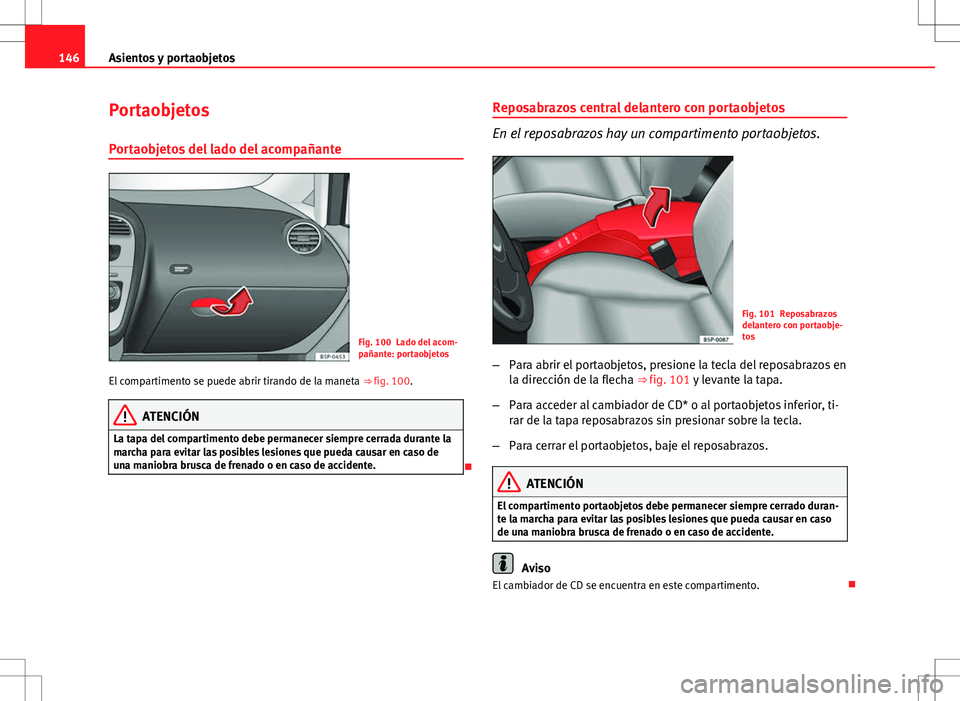 Seat Altea 2012 Manual de instrucciones (in Spanish) 146Asientos y portaobjetos
Portaobjetos
Portaobjetos del lado del acompañante
Fig. 100 Lado del acom-
pañante: portaobjetos
El compartimento se puede abrir tirando de la maneta ⇒ fig. 100.
ATEN Seat Altea 2012 Manual de instrucciones (in Spanish) 146Asientos y portaobjetos
Portaobjetos
Portaobjetos del lado del acompañante
Fig. 100 Lado del acom-
pañante: portaobjetos
El compartimento se puede abrir tirando de la maneta ⇒ fig. 100.
ATEN