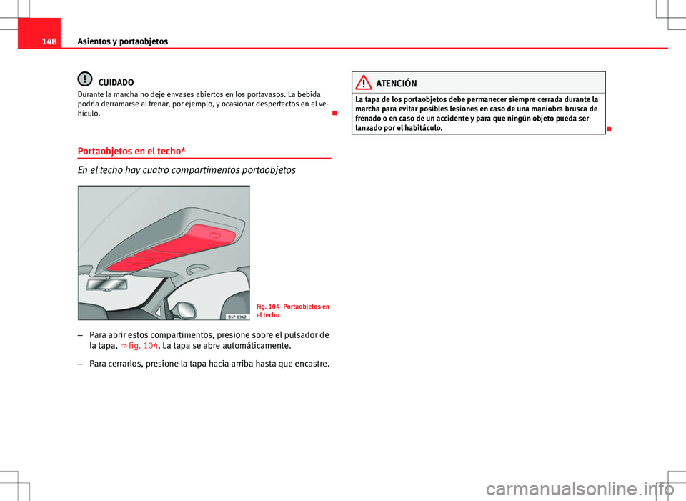 Seat Altea 2012 Manual de instrucciones (in Spanish) 148Asientos y portaobjetos
CUIDADO
Durante la marcha no deje envases abiertos en los portavasos. La bebida
podría derramarse al frenar, por ejemplo, y ocasionar desperfectos en el ve-
hículo.
Po Seat Altea 2012 Manual de instrucciones (in Spanish) 148Asientos y portaobjetos
CUIDADO
Durante la marcha no deje envases abiertos en los portavasos. La bebida
podría derramarse al frenar, por ejemplo, y ocasionar desperfectos en el ve-
hículo.
Po
