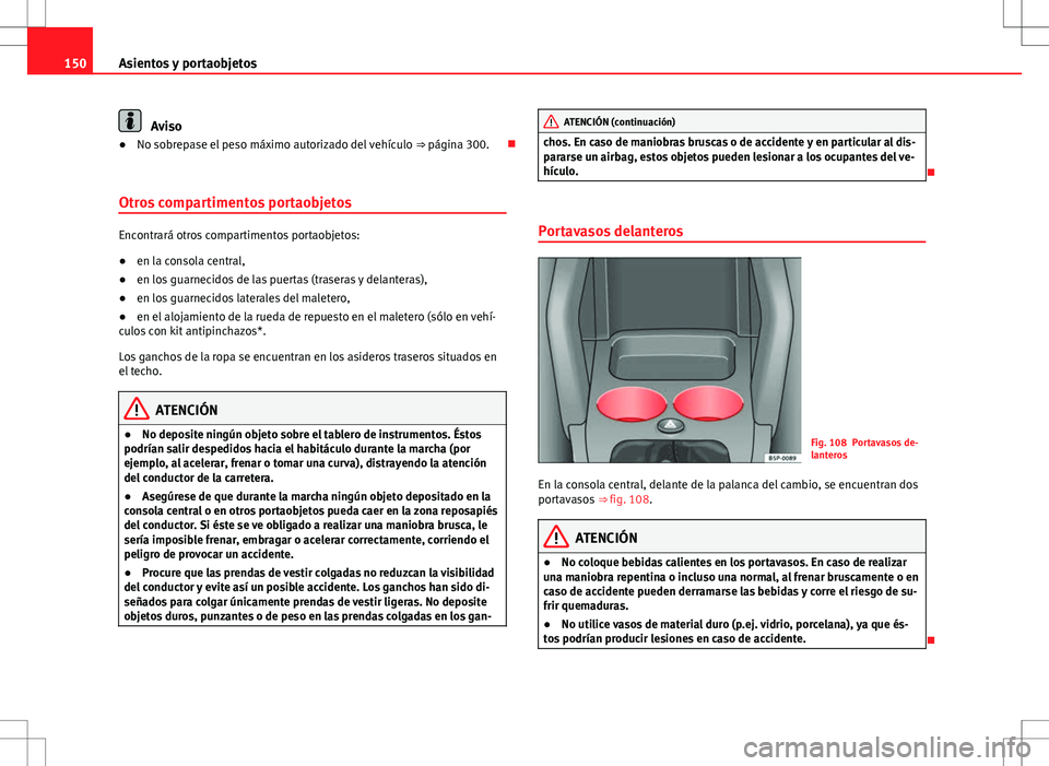 Seat Altea 2008  Manual de instrucciones (in Spanish) 150Asientos y portaobjetos
Aviso
● No sobrepase el peso máximo autorizado del vehículo  ⇒ página 300.
Otros compartimentos portaobjetos
Encontrará otros compartimentos portaobjetos:
● e