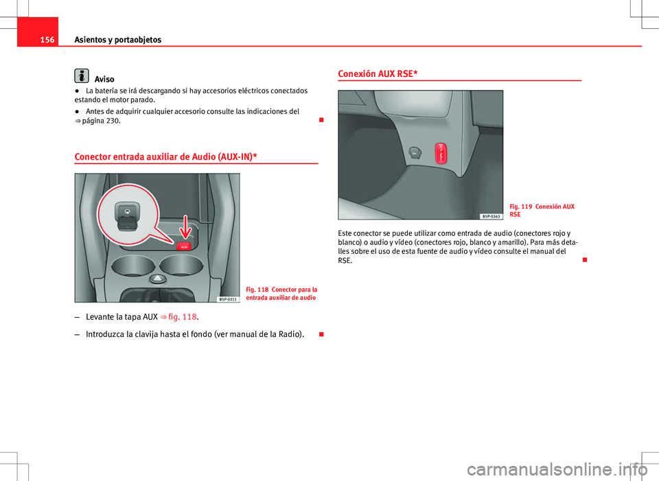 Seat Altea 2009 Manual de instrucciones (in Spanish) 156Asientos y portaobjetos
Aviso
● La batería se irá descargando si hay accesorios eléctricos conectados
estando el motor parado.
● Antes de adquirir cualquier accesorio consulte las indicacion Seat Altea 2009 Manual de instrucciones (in Spanish) 156Asientos y portaobjetos
Aviso
● La batería se irá descargando si hay accesorios eléctricos conectados
estando el motor parado.
● Antes de adquirir cualquier accesorio consulte las indicacion