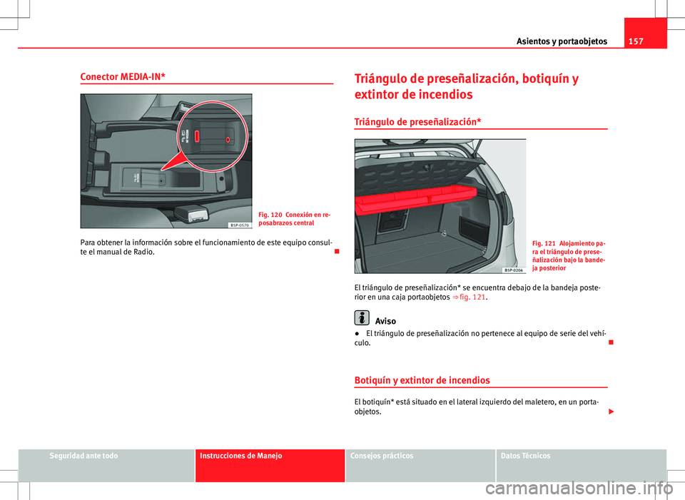 Seat Altea 2009 Manual de instrucciones (in Spanish) 157
Asientos y portaobjetos
Conector MEDIA-IN*
Fig. 120 Conexión en re-
posabrazos central
Para obtener la información sobre el funcionamiento de este equipo consul-
te el manual de Radio. Trián Seat Altea 2009 Manual de instrucciones (in Spanish) 157
Asientos y portaobjetos
Conector MEDIA-IN*
Fig. 120 Conexión en re-
posabrazos central
Para obtener la información sobre el funcionamiento de este equipo consul-
te el manual de Radio. Trián