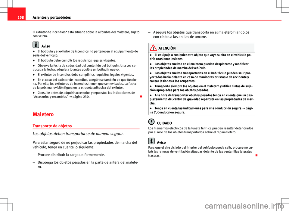 Seat Altea 2009 Manual de instrucciones (in Spanish) 158Asientos y portaobjetos
El extintor de incendios* está situado sobre la alfombra del maletero, sujeto
con velcro.
Aviso
● El botiquín y el extintor de incendios no pertenecen al equipamiento d Seat Altea 2009 Manual de instrucciones (in Spanish) 158Asientos y portaobjetos
El extintor de incendios* está situado sobre la alfombra del maletero, sujeto
con velcro.
Aviso
● El botiquín y el extintor de incendios no pertenecen al equipamiento d