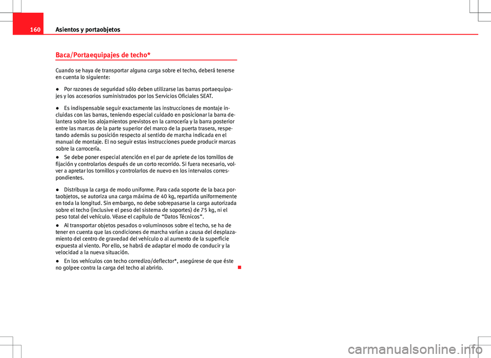 Seat Altea 2009 Manual de instrucciones (in Spanish) 160Asientos y portaobjetos
Baca/Portaequipajes de techo*
Cuando se haya de transportar alguna carga sobre el techo, deberá tenerse
en cuenta lo siguiente:
●Por razones de seguridad sólo deben util Seat Altea 2009 Manual de instrucciones (in Spanish) 160Asientos y portaobjetos
Baca/Portaequipajes de techo*
Cuando se haya de transportar alguna carga sobre el techo, deberá tenerse
en cuenta lo siguiente:
●Por razones de seguridad sólo deben util