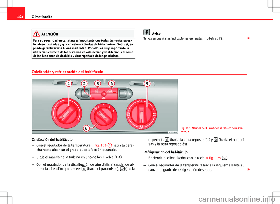 Seat Altea 2009 Manual de instrucciones (in Spanish) 164Climatización
ATENCIÓN
Para su seguridad en carretera es importante que todas las ventanas es-
tén desempañadas y que no estén cubiertas de hielo o nieve. Sólo así, se
puede garantizar una b Seat Altea 2009 Manual de instrucciones (in Spanish) 164Climatización
ATENCIÓN
Para su seguridad en carretera es importante que todas las ventanas es-
tén desempañadas y que no estén cubiertas de hielo o nieve. Sólo así, se
puede garantizar una b