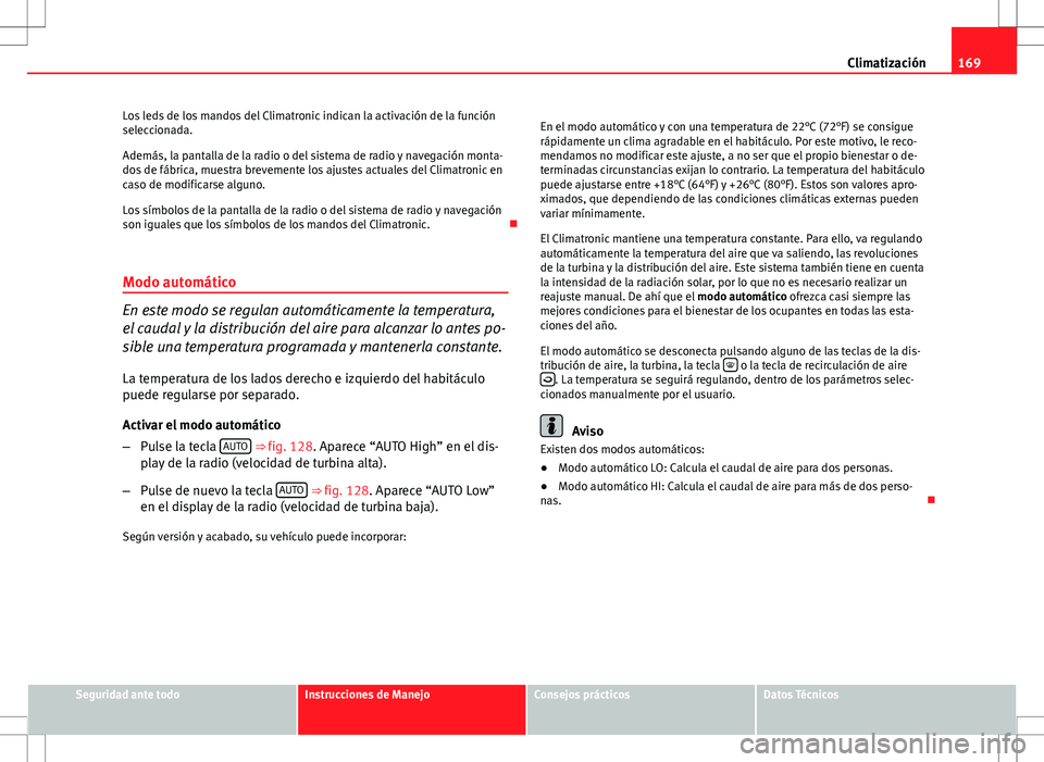 Seat Altea 2009 Manual de instrucciones (in Spanish) 169
Climatización
Los leds de los mandos del Climatronic indican la activación de la función
seleccionada.
Además, la pantalla de la radio o del sistema de radio y navegación monta-
dos de fábri Seat Altea 2009 Manual de instrucciones (in Spanish) 169
Climatización
Los leds de los mandos del Climatronic indican la activación de la función
seleccionada.
Además, la pantalla de la radio o del sistema de radio y navegación monta-
dos de fábri