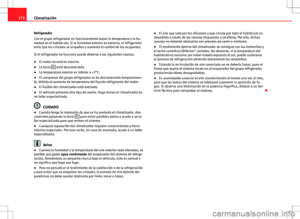Seat Altea 2009 Manual de instrucciones (in Spanish) 172Climatización
Refrigerador
Con el grupo refrigerador en funcionamiento bajan la temperatura y la hu-
medad en el habitáculo. Si la humedad exterior es extrema, el refrigerador
evita que los crist Seat Altea 2009 Manual de instrucciones (in Spanish) 172Climatización
Refrigerador
Con el grupo refrigerador en funcionamiento bajan la temperatura y la hu-
medad en el habitáculo. Si la humedad exterior es extrema, el refrigerador
evita que los crist