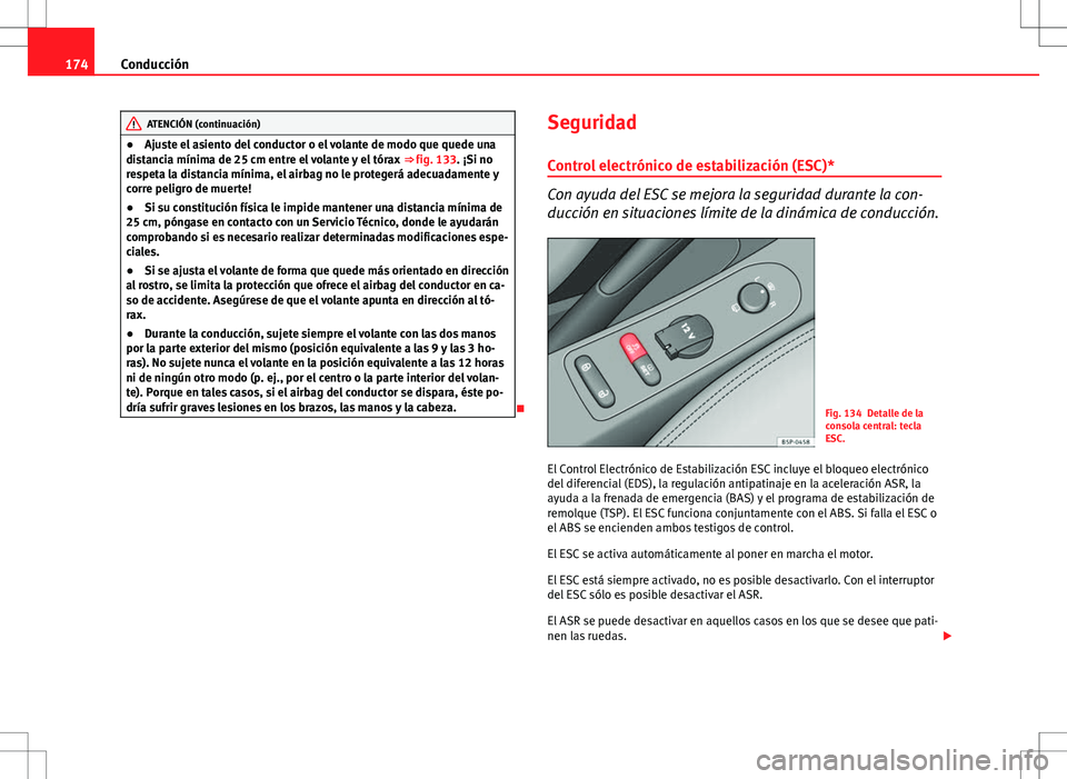 Seat Altea 2009 Manual de instrucciones (in Spanish) 174Conducción
ATENCIÓN (continuación)
● Ajuste el asiento del conductor o el volante de modo que quede una
distancia mínima de 25 cm entre el volante y el tórax ⇒ fig. 133 . ¡Si no
respet Seat Altea 2009 Manual de instrucciones (in Spanish) 174Conducción
ATENCIÓN (continuación)
● Ajuste el asiento del conductor o el volante de modo que quede una
distancia mínima de 25 cm entre el volante y el tórax ⇒ fig. 133 . ¡Si no
respet