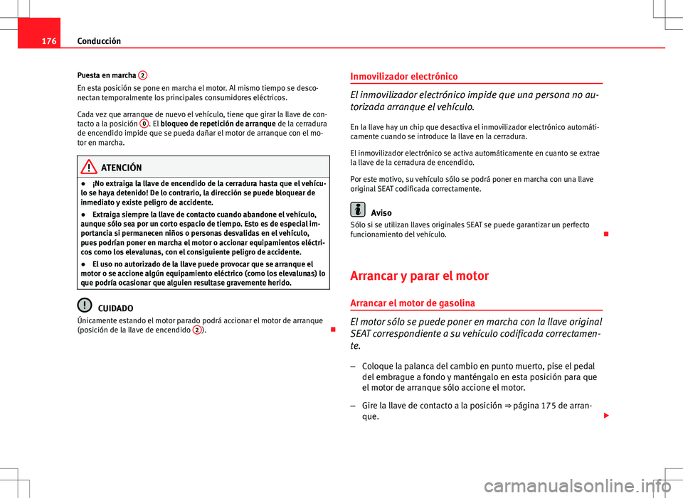 Seat Altea 2009 Manual de instrucciones (in Spanish) 176Conducción
Puesta en marcha 2
En esta posición se pone en marcha el motor. Al mismo tiempo se desco-
nectan temporalmente los principales consumidores eléctricos.
Cada vez que arranque de nuevo Seat Altea 2009 Manual de instrucciones (in Spanish) 176Conducción
Puesta en marcha 2
En esta posición se pone en marcha el motor. Al mismo tiempo se desco-
nectan temporalmente los principales consumidores eléctricos.
Cada vez que arranque de nuevo