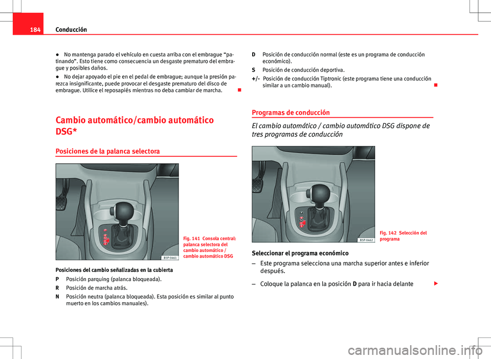Seat Altea 2009 Manual de instrucciones (in Spanish) 184Conducción
● No mantenga parado el vehículo en cuesta arriba con el embrague “pa-
tinando”. Esto tiene como consecuencia un desgaste prematuro del embra-
gue y posibles daños.
● No dejar Seat Altea 2009 Manual de instrucciones (in Spanish) 184Conducción
● No mantenga parado el vehículo en cuesta arriba con el embrague “pa-
tinando”. Esto tiene como consecuencia un desgaste prematuro del embra-
gue y posibles daños.
● No dejar