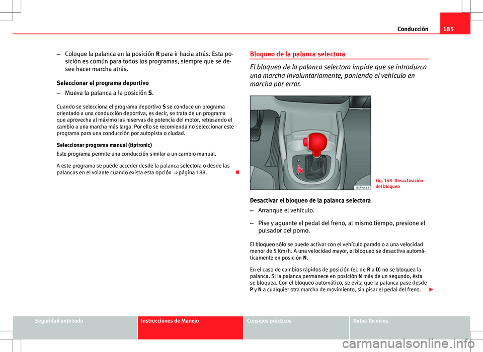 Seat Altea 2009 Manual de instrucciones (in Spanish) 185
Conducción
– Coloque la palanca en la posición R para ir hacia atrás. Esta po-
sición es común para todos los programas, siempre que se de-
see hacer marcha atrás.
Seleccionar el programa Seat Altea 2009 Manual de instrucciones (in Spanish) 185
Conducción
– Coloque la palanca en la posición R para ir hacia atrás. Esta po-
sición es común para todos los programas, siempre que se de-
see hacer marcha atrás.
Seleccionar el programa