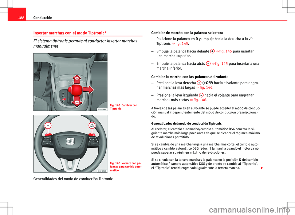 Seat Altea 2009 Manual de instrucciones (in Spanish) 188Conducción
Insertar marchas con el modo Tiptronic*
El sistema tiptronic permite al conductor insertar marchas
manualmente
Fig. 145 Cambiar con
Tiptronic
Fig. 146 Volante con pa-
lancas para cambio Seat Altea 2009 Manual de instrucciones (in Spanish) 188Conducción
Insertar marchas con el modo Tiptronic*
El sistema tiptronic permite al conductor insertar marchas
manualmente
Fig. 145 Cambiar con
Tiptronic
Fig. 146 Volante con pa-
lancas para cambio