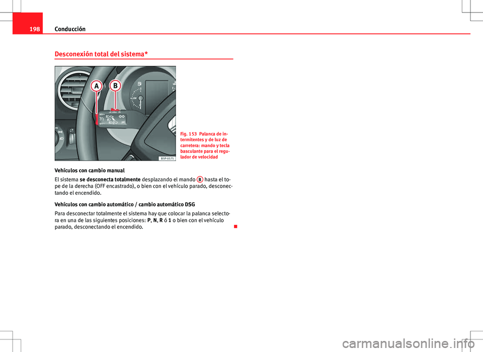 Seat Altea 2009 Manual de instrucciones (in Spanish) 198Conducción
Desconexión total del sistema*
Fig. 153 Palanca de in-
termitentes y de luz de
carretera: mando y tecla
basculante para el regu-
lador de velocidad
Vehículos con cambio manual
El sist Seat Altea 2009 Manual de instrucciones (in Spanish) 198Conducción
Desconexión total del sistema*
Fig. 153 Palanca de in-
termitentes y de luz de
carretera: mando y tecla
basculante para el regu-
lador de velocidad
Vehículos con cambio manual
El sist