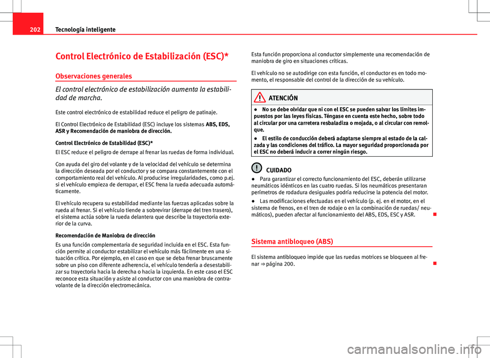 Seat Altea 2009 Manual de instrucciones (in Spanish) 202Tecnología inteligente
Control Electrónico de Estabilización (ESC)*
Observaciones generales
El control electrónico de estabilización aumenta la estabili-
dad de marcha.Este control electrónic Seat Altea 2009 Manual de instrucciones (in Spanish) 202Tecnología inteligente
Control Electrónico de Estabilización (ESC)*
Observaciones generales
El control electrónico de estabilización aumenta la estabili-
dad de marcha.Este control electrónic