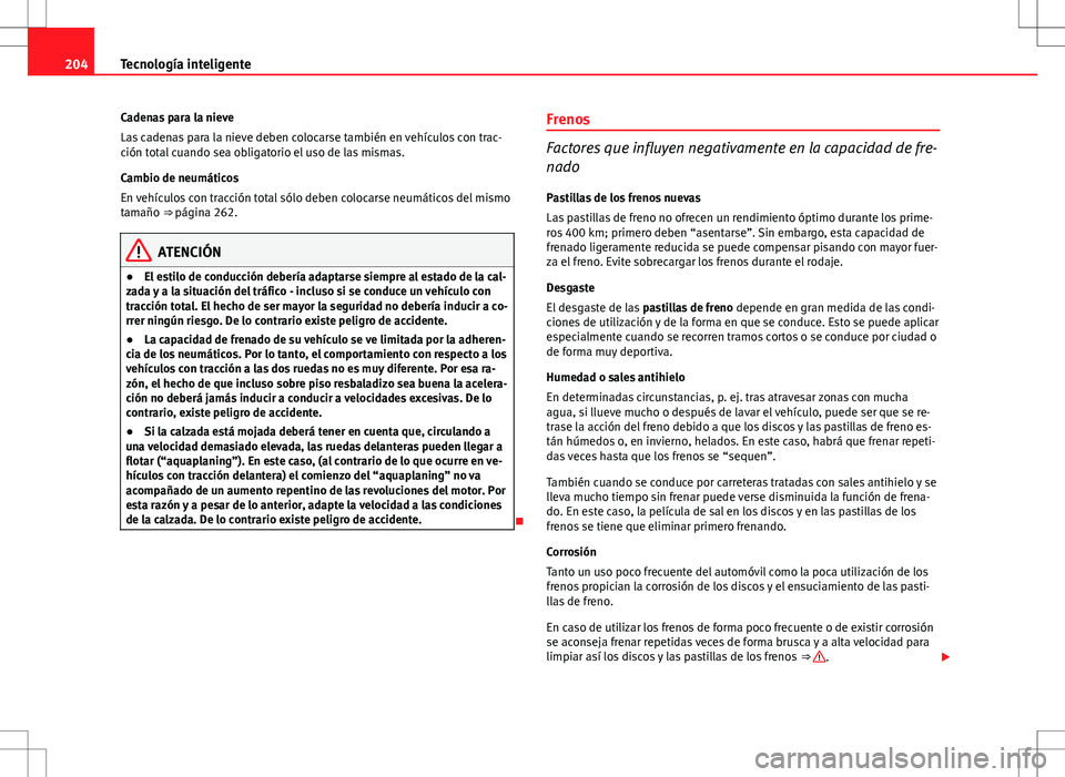 Seat Altea 2009 Manual de instrucciones (in Spanish) 204Tecnología inteligente
Cadenas para la nieve
Las cadenas para la nieve deben colocarse también en vehículos con trac-
ción total cuando sea obligatorio el uso de las mismas.
Cambio de neumátic Seat Altea 2009 Manual de instrucciones (in Spanish) 204Tecnología inteligente
Cadenas para la nieve
Las cadenas para la nieve deben colocarse también en vehículos con trac-
ción total cuando sea obligatorio el uso de las mismas.
Cambio de neumátic