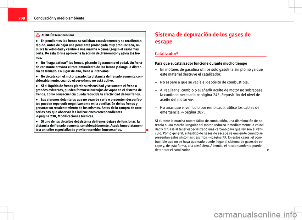 Seat Altea 2009 Manual de instrucciones (in Spanish) 208Conducción y medio ambiente
ATENCIÓN (continuación)
● En pendientes los frenos se solicitan excesivamente y se recalientan
rápido. Antes de bajar una pendiente prolongada muy pronunciada, re- Seat Altea 2009 Manual de instrucciones (in Spanish) 208Conducción y medio ambiente
ATENCIÓN (continuación)
● En pendientes los frenos se solicitan excesivamente y se recalientan
rápido. Antes de bajar una pendiente prolongada muy pronunciada, re-