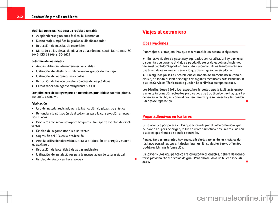 Seat Altea 2009  Manual de instrucciones (in Spanish) 212Conducción y medio ambiente
Medidas constructivas para un reciclaje rentable
● Acoplamientos y uniones fáciles de desmontar
● Desmontaje simplificado gracias al diseño modular
● Reducción