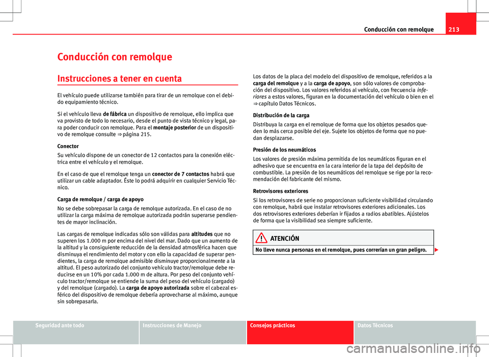 Seat Altea 2009 Manual de instrucciones (in Spanish) 213
Conducción con remolque
Conducción con remolque Instrucciones a tener en cuenta
El vehículo puede utilizarse también para tirar de un remolque con el debi-
do equipamiento técnico.
Si el veh Seat Altea 2009 Manual de instrucciones (in Spanish) 213
Conducción con remolque
Conducción con remolque Instrucciones a tener en cuenta
El vehículo puede utilizarse también para tirar de un remolque con el debi-
do equipamiento técnico.
Si el veh