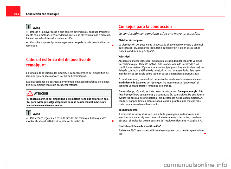 Seat Altea 2009 Manual de instrucciones (in Spanish) 214Conducción con remolque
Aviso
● Debido a la mayor carga a que somete al vehículo si conduce frecuente-
mente con remolque, recomendamos que revise el vehículo más a menudo,
incluso entre los Seat Altea 2009 Manual de instrucciones (in Spanish) 214Conducción con remolque
Aviso
● Debido a la mayor carga a que somete al vehículo si conduce frecuente-
mente con remolque, recomendamos que revise el vehículo más a menudo,
incluso entre los