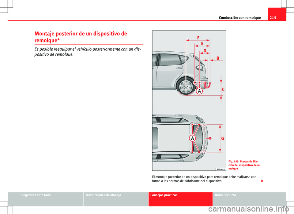 Seat Altea 2009 Manual de instrucciones (in Spanish) 215
Conducción con remolque
Montaje posterior de un dispositivo de
remolque*
Es posible reequipar el vehículo posteriormente con un dis-
positivo de remolque.
Fig. 155 Puntos de fija-
ción del disp Seat Altea 2009 Manual de instrucciones (in Spanish) 215
Conducción con remolque
Montaje posterior de un dispositivo de
remolque*
Es posible reequipar el vehículo posteriormente con un dis-
positivo de remolque.
Fig. 155 Puntos de fija-
ción del disp