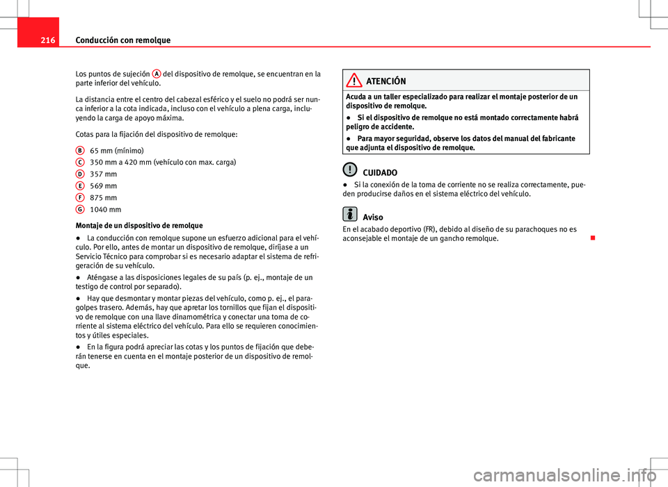 Seat Altea 2009 Manual de instrucciones (in Spanish) 216Conducción con remolque
Los puntos de sujeción A
del dispositivo de remolque, se encuentran en la
parte inferior del vehículo.
La distancia entre el centro del cabezal esférico y el suelo no Seat Altea 2009 Manual de instrucciones (in Spanish) 216Conducción con remolque
Los puntos de sujeción A
del dispositivo de remolque, se encuentran en la
parte inferior del vehículo.
La distancia entre el centro del cabezal esférico y el suelo no
