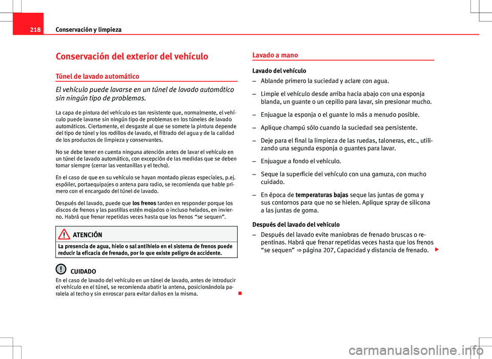 Seat Altea 2009  Manual de instrucciones (in Spanish) 218Conservación y limpieza
Conservación del exterior del vehículo
Túnel de lavado automático
El vehículo puede lavarse en un túnel de lavado automático
sin ningún tipo de problemas. La capa d