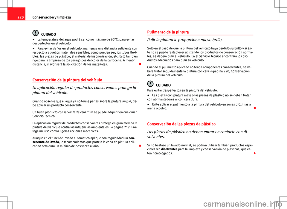 Seat Altea 2009 Manual de instrucciones (in Spanish) 220Conservación y limpieza
CUIDADO
● La temperatura del agua podrá ser como máximo de 60°C, para evitar
desperfectos en el vehículo.
● Para evitar daños en el vehículo, mantenga una distanc Seat Altea 2009 Manual de instrucciones (in Spanish) 220Conservación y limpieza
CUIDADO
● La temperatura del agua podrá ser como máximo de 60°C, para evitar
desperfectos en el vehículo.
● Para evitar daños en el vehículo, mantenga una distanc