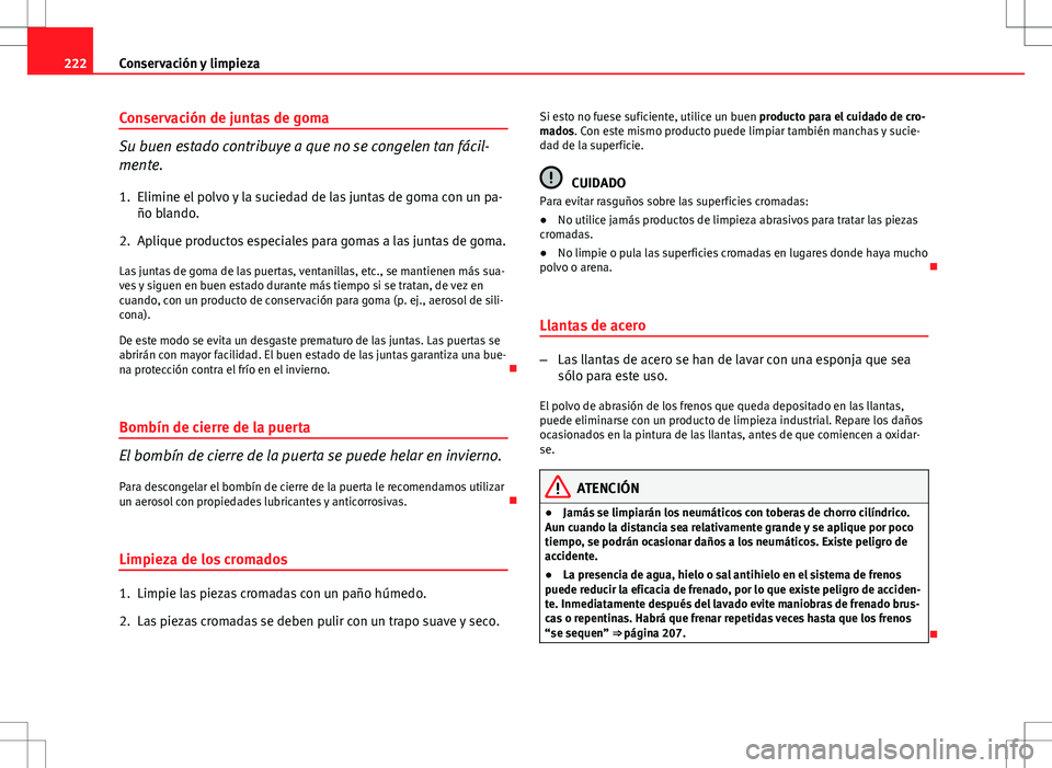 Seat Altea 2009 Manual de instrucciones (in Spanish) 222Conservación y limpieza
Conservación de juntas de goma
Su buen estado contribuye a que no se congelen tan fácil-
mente.
1. Elimine el polvo y la suciedad de las juntas de goma con un pa- ño bla Seat Altea 2009 Manual de instrucciones (in Spanish) 222Conservación y limpieza
Conservación de juntas de goma
Su buen estado contribuye a que no se congelen tan fácil-
mente.
1. Elimine el polvo y la suciedad de las juntas de goma con un pa- ño bla