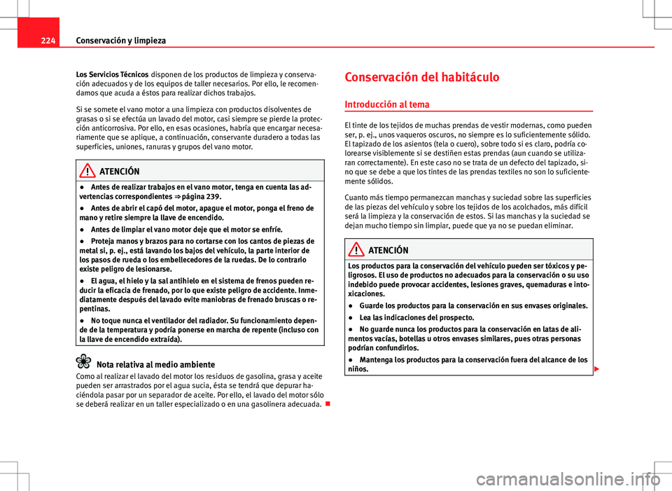 Seat Altea 2008  Manual de instrucciones (in Spanish) 224Conservación y limpieza
Los Servicios Técnicos  disponen de los productos de limpieza y conserva-
ción adecuados y de los equipos de taller necesarios. Por ello, le recomen-
damos que acuda a é