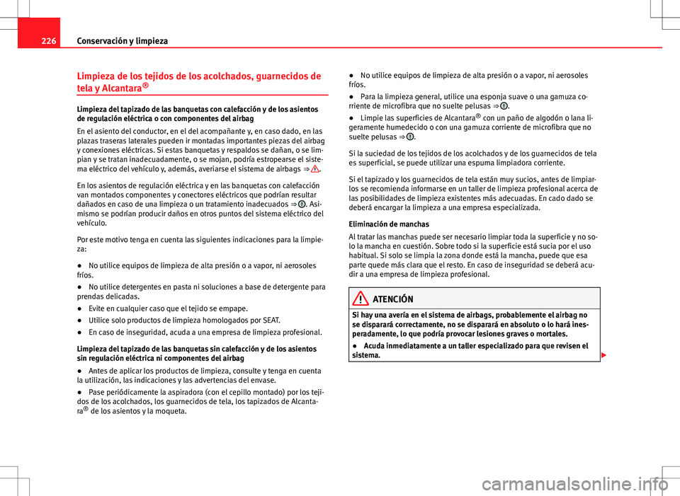 Seat Altea 2009 Manual de instrucciones (in Spanish) 226Conservación y limpieza
Limpieza de los tejidos de los acolchados, guarnecidos de
tela y Alcantara ®
Limpieza del tapizado de las banquetas con calefacción y de los asientos
de regulación eléc Seat Altea 2009 Manual de instrucciones (in Spanish) 226Conservación y limpieza
Limpieza de los tejidos de los acolchados, guarnecidos de
tela y Alcantara ®
Limpieza del tapizado de las banquetas con calefacción y de los asientos
de regulación eléc