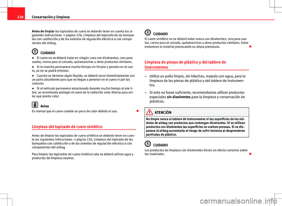 Seat Altea 2009 Manual de instrucciones (in Spanish) 228Conservación y limpieza
Antes de limpiar los tapizados de cuero se deberán tener en cuenta las si-
guientes indicaciones ⇒ página 226, Limpieza del tapizado de las banque-
tas con calefacc Seat Altea 2009 Manual de instrucciones (in Spanish) 228Conservación y limpieza
Antes de limpiar los tapizados de cuero se deberán tener en cuenta las si-
guientes indicaciones ⇒ página 226, Limpieza del tapizado de las banque-
tas con calefacc