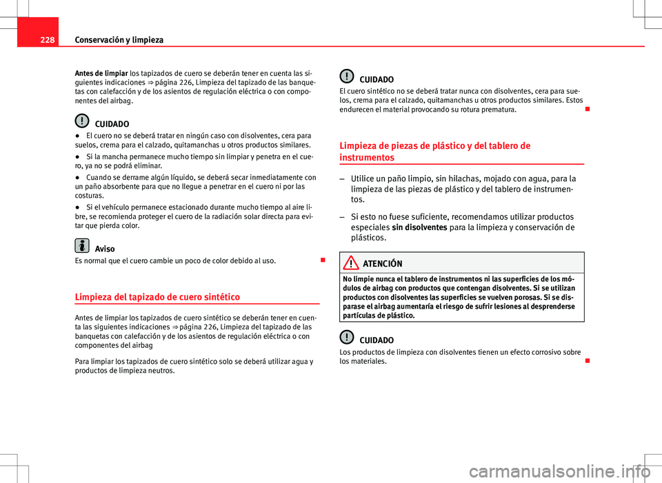 Seat Altea 2008  Manual de instrucciones (in Spanish) 228Conservación y limpieza
Antes de limpiar  los tapizados de cuero se deberán tener en cuenta las si-
guientes indicaciones  ⇒ página 226, Limpieza del tapizado de las banque-
tas con calefacc