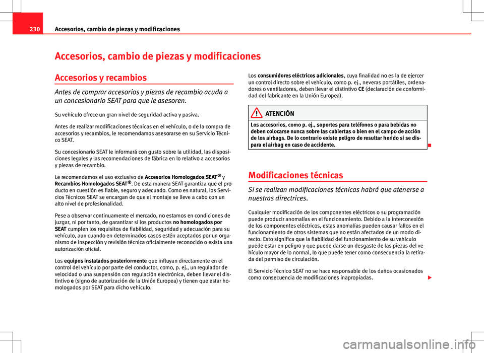 Seat Altea 2009  Manual de instrucciones (in Spanish) 230Accesorios, cambio de piezas y modificaciones
Accesorios, cambio de piezas y modificaciones
Accesorios y recambios
Antes de comprar accesorios y piezas de recambio acuda a
un concesionario SEAT par