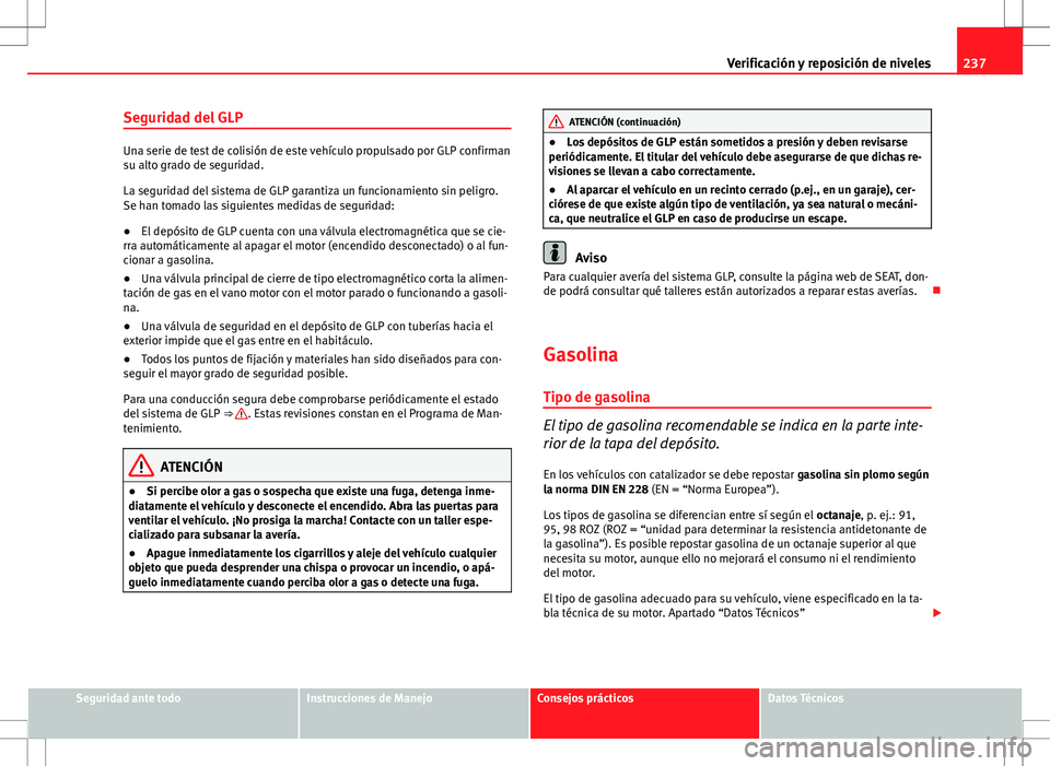 Seat Altea 2009 Manual de instrucciones (in Spanish) 237
Verificación y reposición de niveles
Seguridad del GLP
Una serie de test de colisión de este vehículo propulsado por GLP confirman
su alto grado de seguridad.
La seguridad del sistema de GLP g Seat Altea 2009 Manual de instrucciones (in Spanish) 237
Verificación y reposición de niveles
Seguridad del GLP
Una serie de test de colisión de este vehículo propulsado por GLP confirman
su alto grado de seguridad.
La seguridad del sistema de GLP g